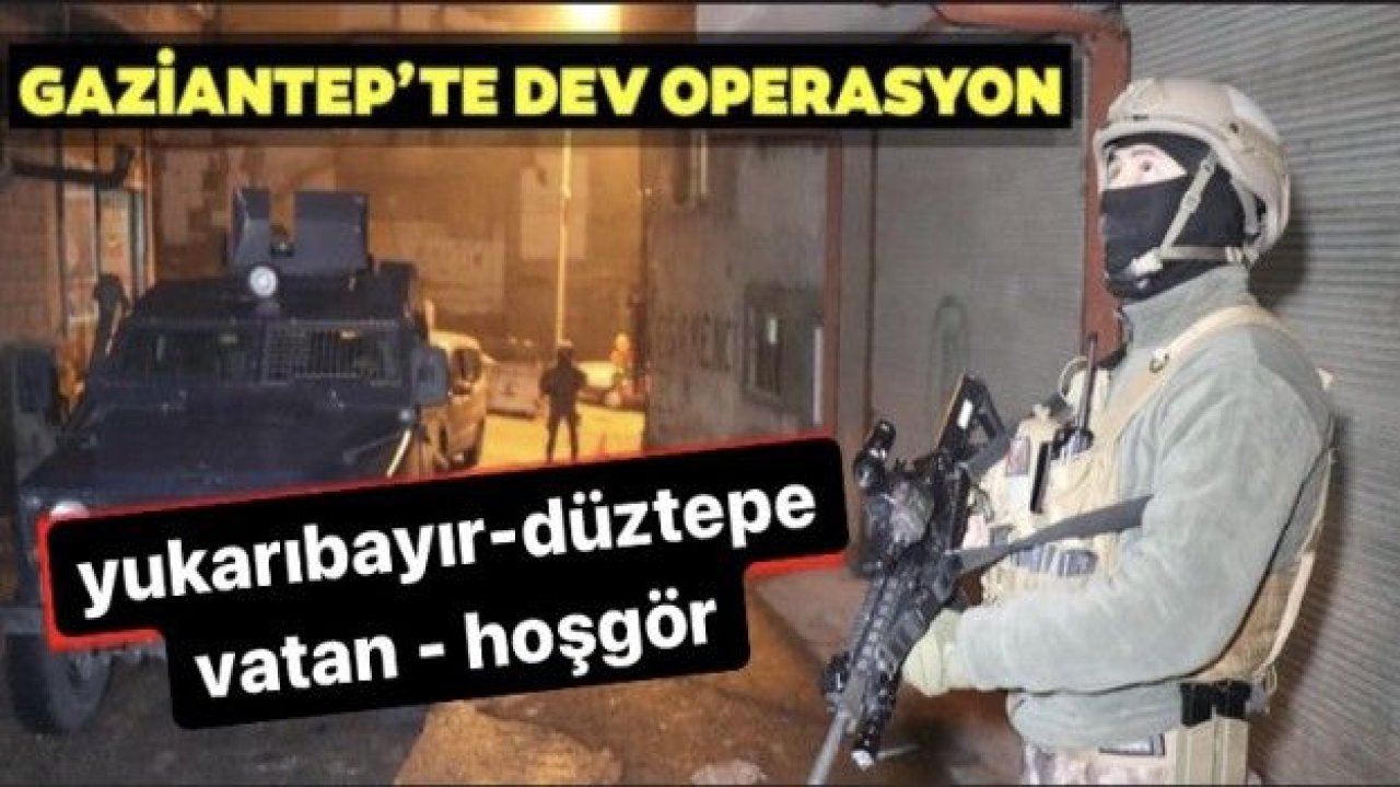 Gaziantep’te dev narkotik operasyonu! Yukarıbayır-Düztepe abluka altında...