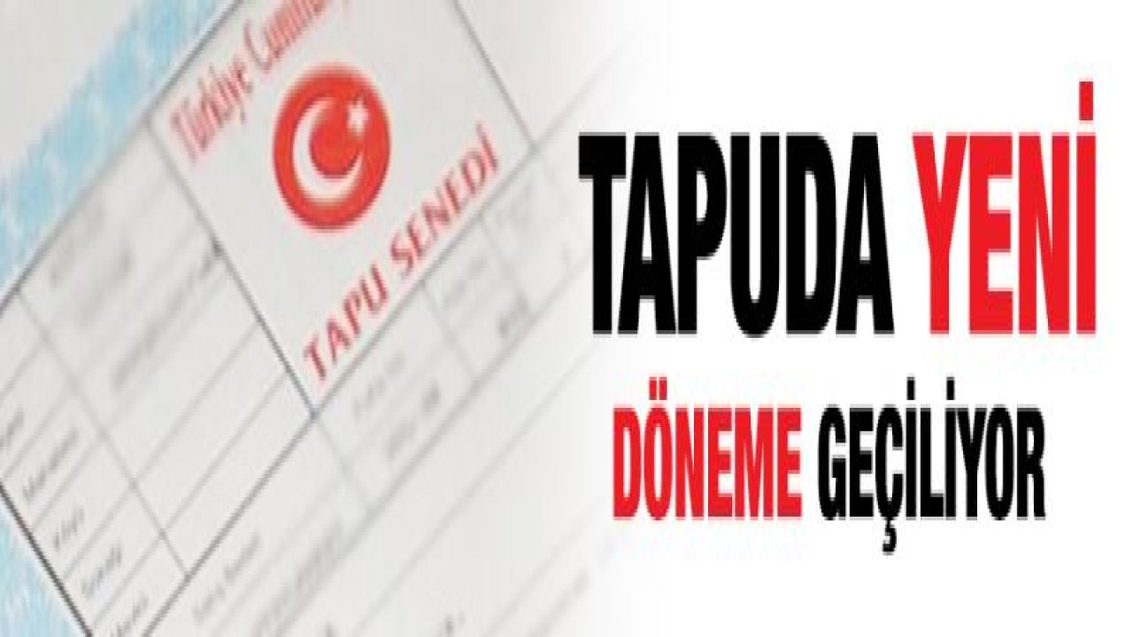 Tapuda yeni döneme geçiliyor