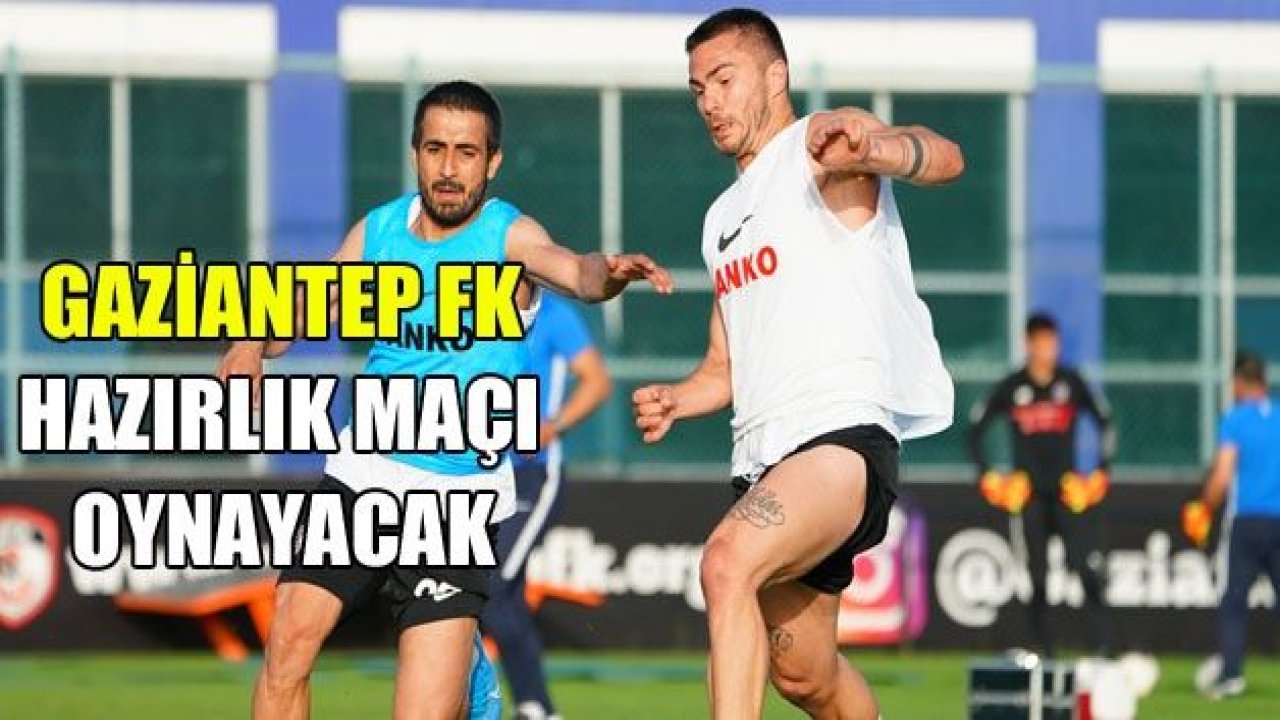 Gaziantep FK, hazırlık maçını kiminle oynayacak?