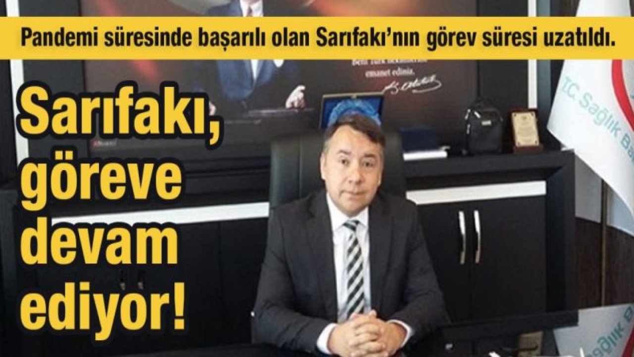 Pandemi süresinde başarılı olan Sarıfakı’nın görev süresi uzatıldı. Sarıfakı, göreve devam ediyor!