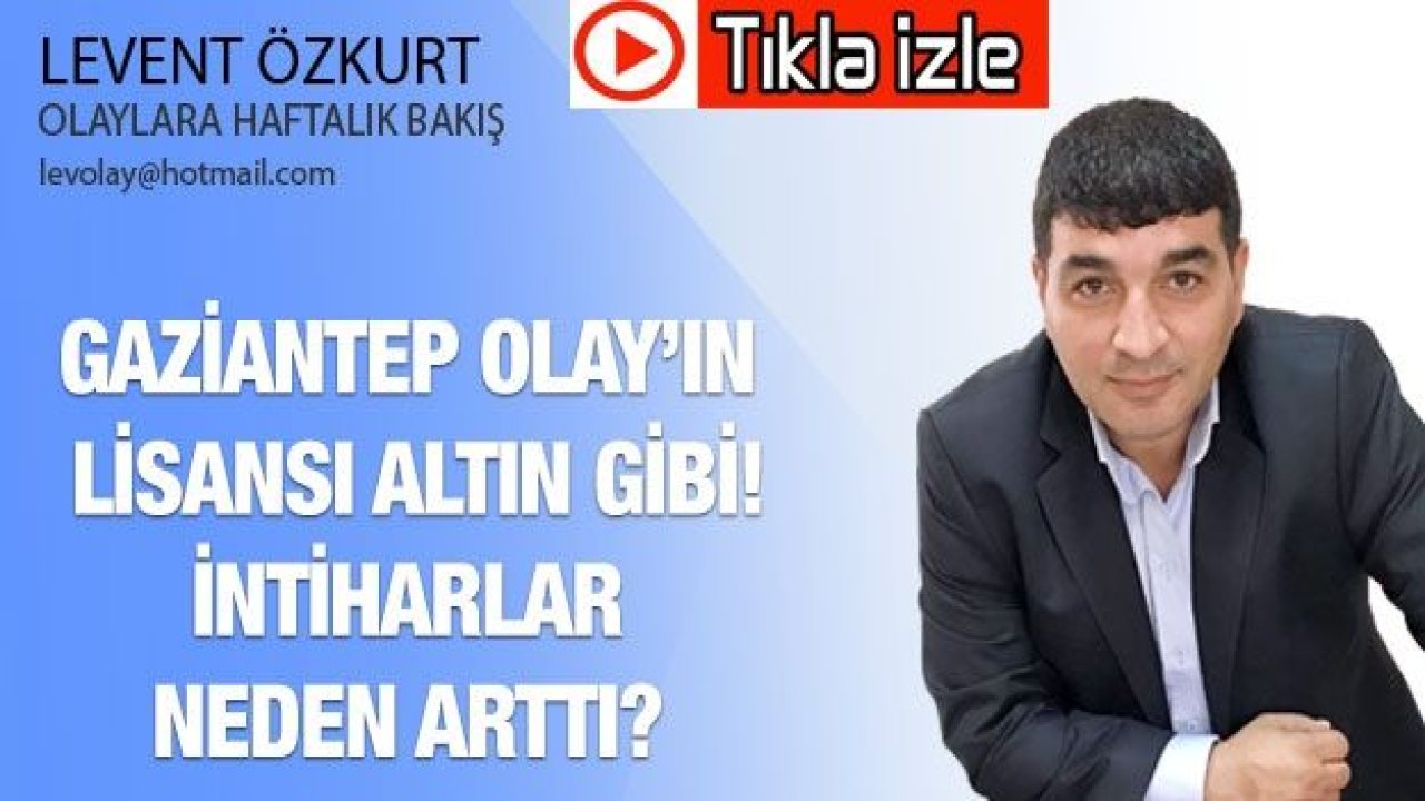 GAZİANTEP OLAY’IN LİSANSI ALTIN GİBİ!  İNTİHARLAR NEDEN ARTTI?