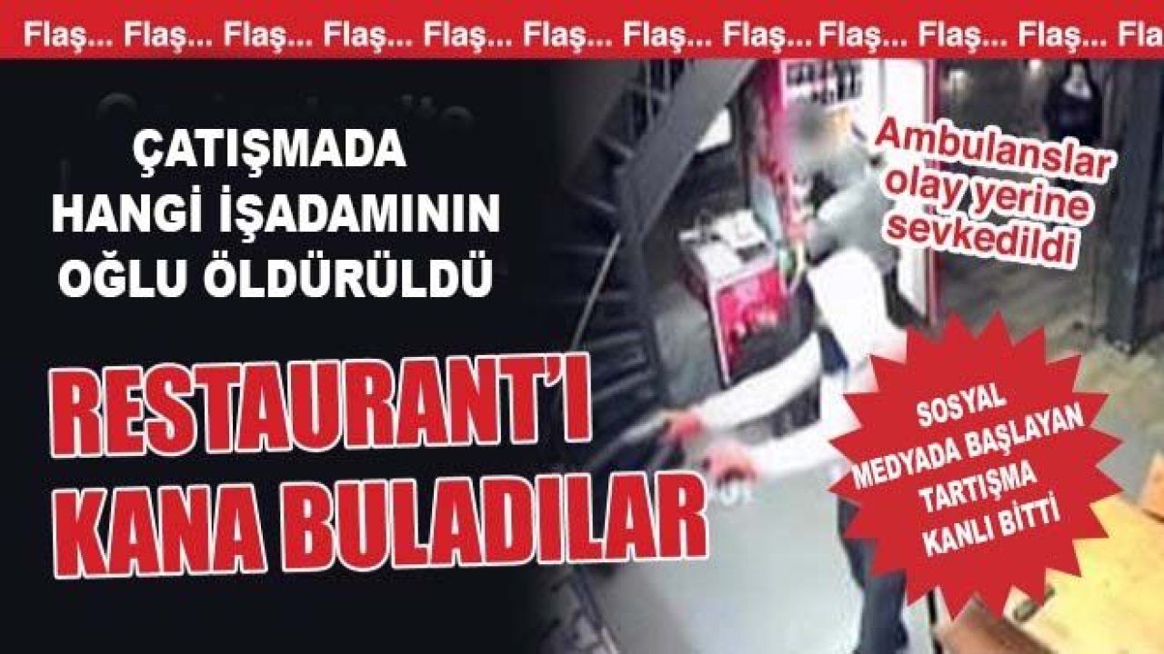 Son Dakika...Restaurant'ta Hangi İş adamının Oğlu Öldürüldü