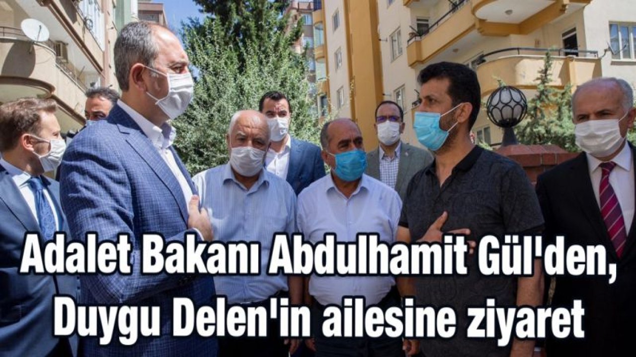 Adalet Bakanı Abdulhamit Gül'den, Duygu Delen'in ailesine ziyaret