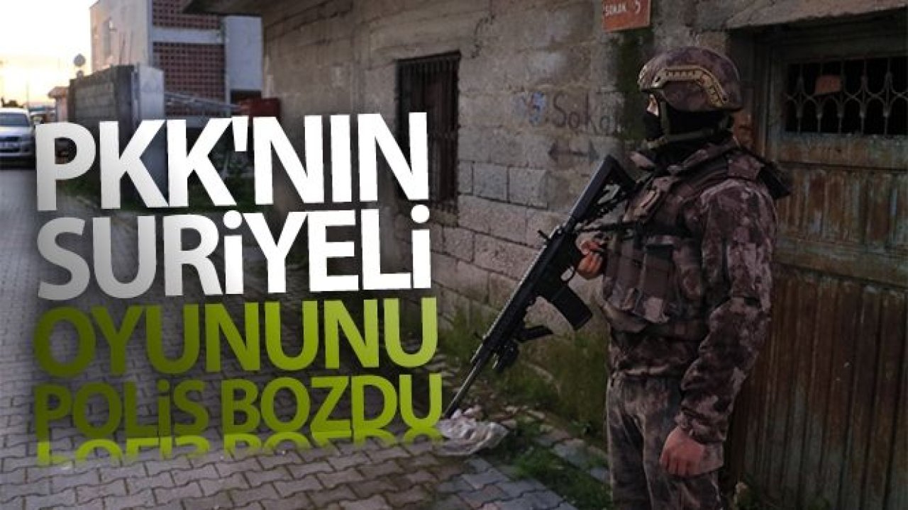 PKK'nın Suriyeli oyununu polis bozdu