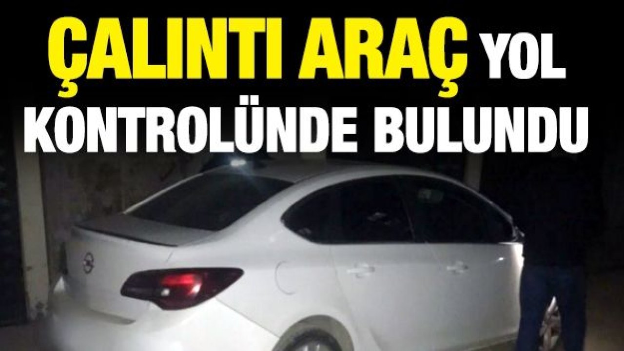 Çalıntı araç yol kontrolünde bulundu