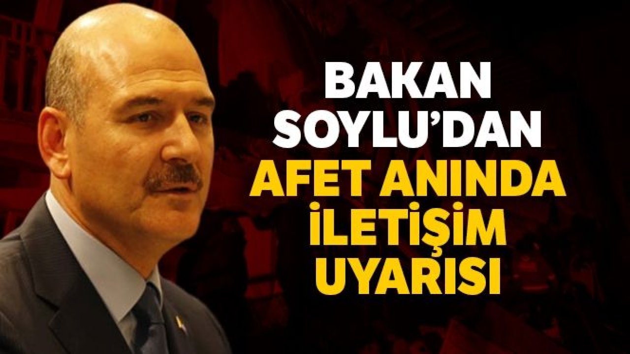 Son Dakika...İçişleri Bakanı Soylu'dan afet anında iletişim Ve Sosyal Medya Uyarısı...