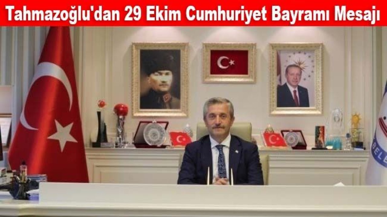 Tahmazoğlu'dan 29 Ekim Cumhuriyet Bayramı mesajı