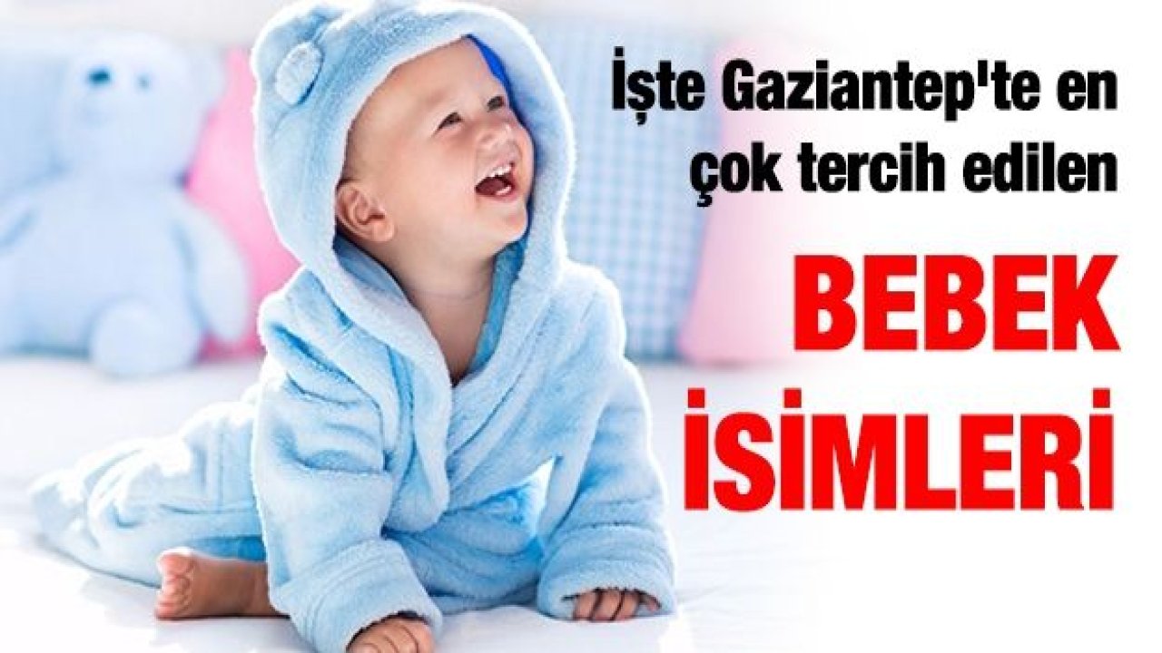 İşte Gaziantep'te en çok tercih edilen bebek isimleri