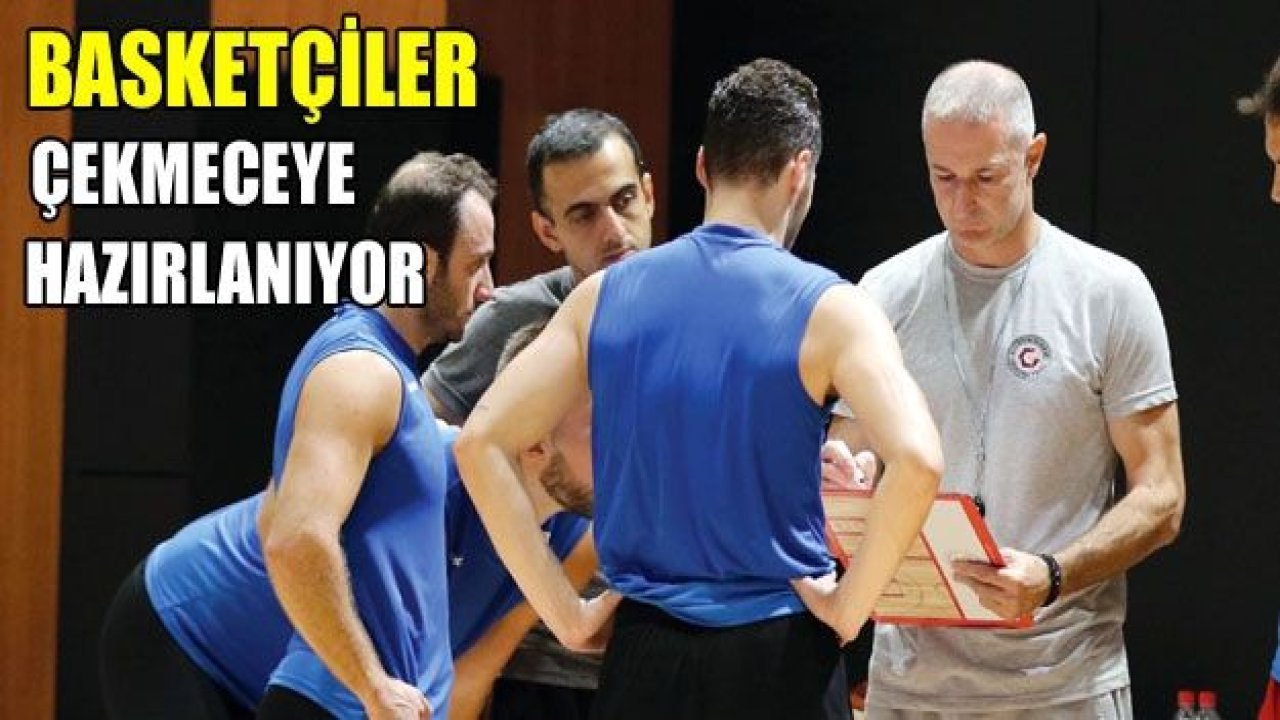 Basketçiler Çekmeceye hazırlanıyor