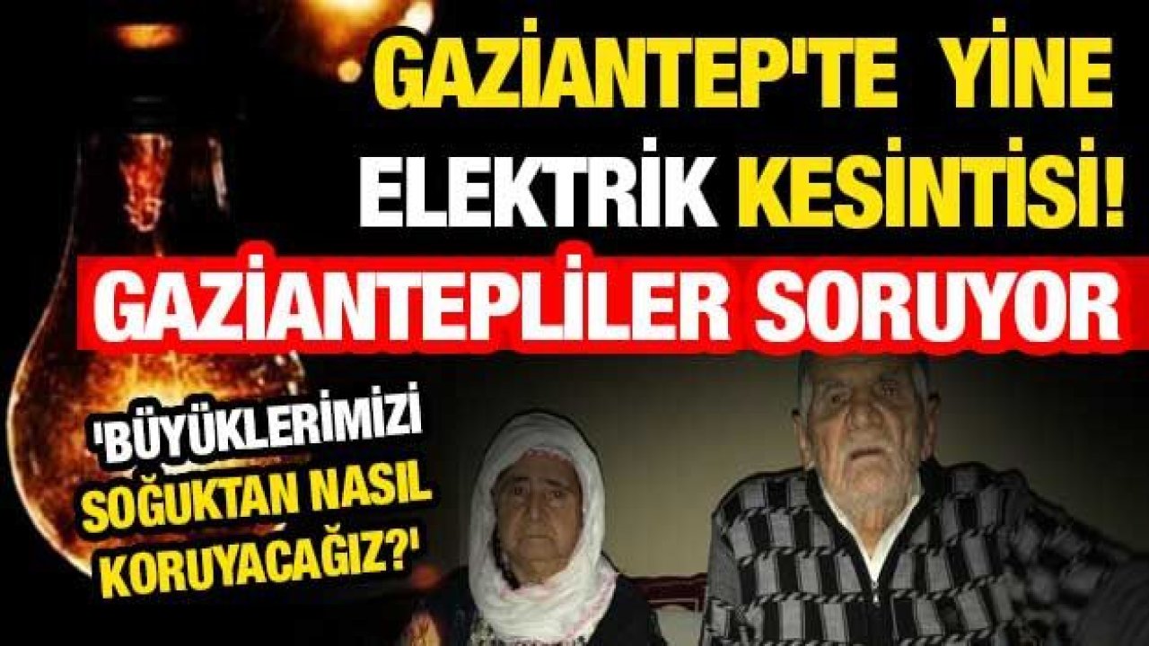 Son Dakika...Gaziantep'te yine elektrik kesintisi! Gaziantepliler Soruyor 'Büyüklerimizi Pandemi Sürecinde Soğuktan Nasıl Koruyacağız?'...Vatandaşlar:'Enerjisa Plansız Kesintileride Duyursun'