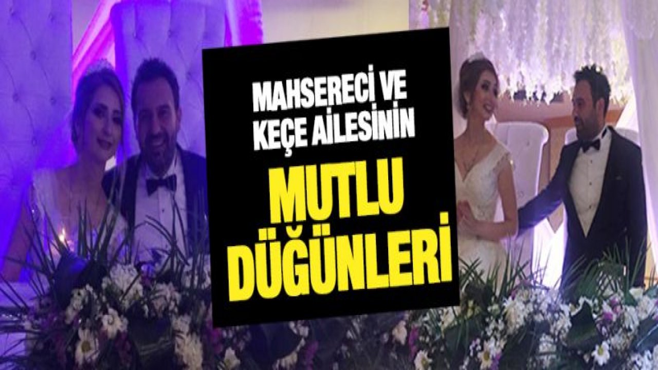 Mahsereci ve Keçe ailesinin mutlu düğünleri