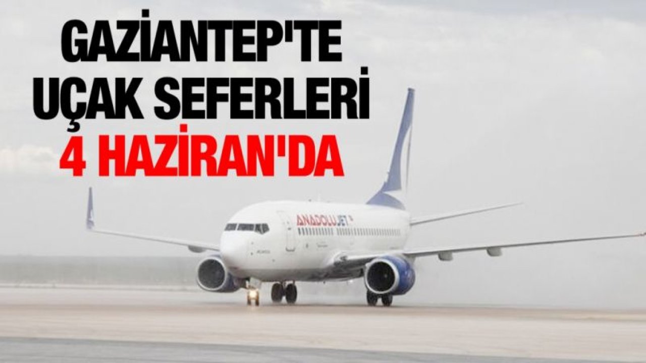 Gaziantep'te uçak seferleri 4 Haziran'da