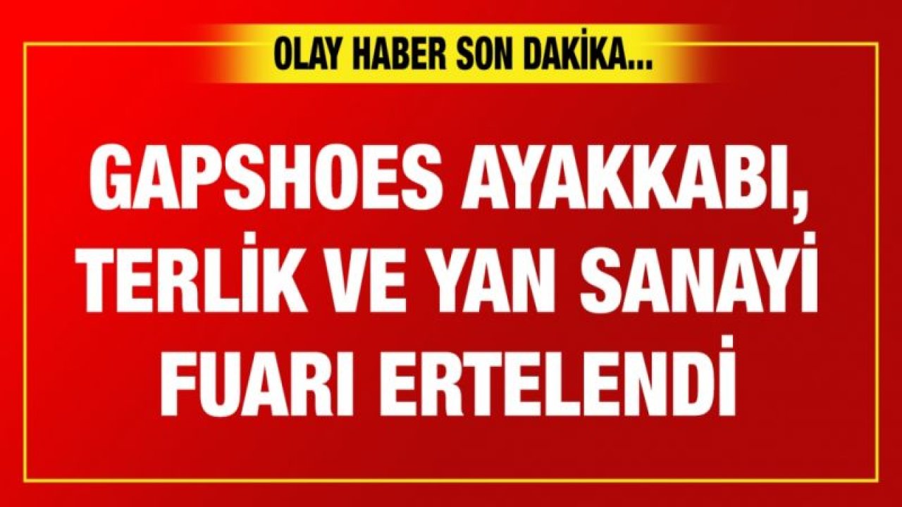 Gapshoes Ayakkabı, Terlik ve Yan Sanayi Fuarı ertelendi