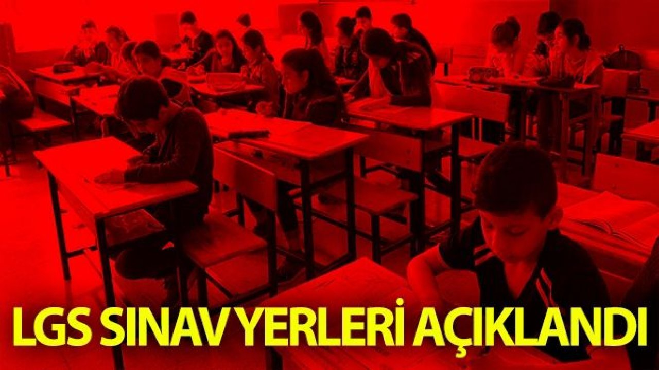 LGS sınav yerleri açıklandı! Sınav yerlerini öğrenmek için tıklayınız