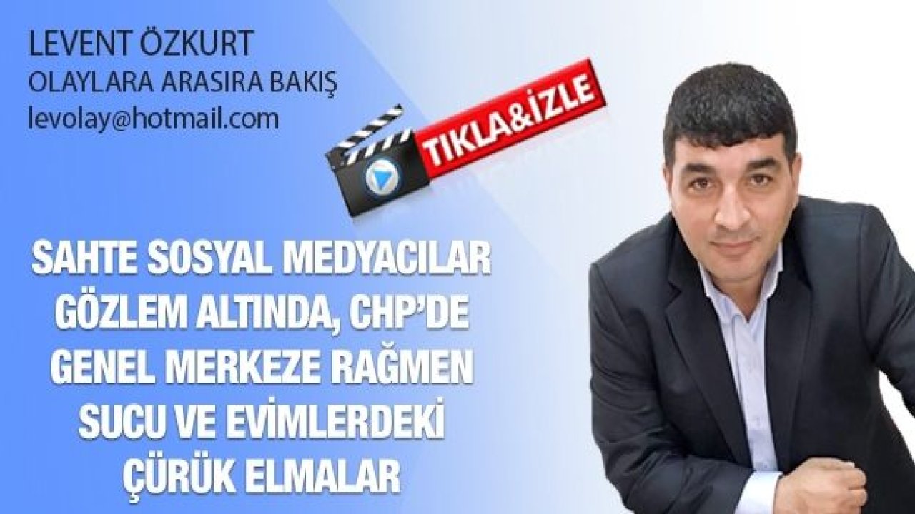 SAHTE SOSYAL MEDYACILAR GÖZLEM ALTINDA, CHP’DE GENEL MERKEZE RAĞMEN SUCU VE EVİMLERDEKİ ÇÜRÜK ELMALAR