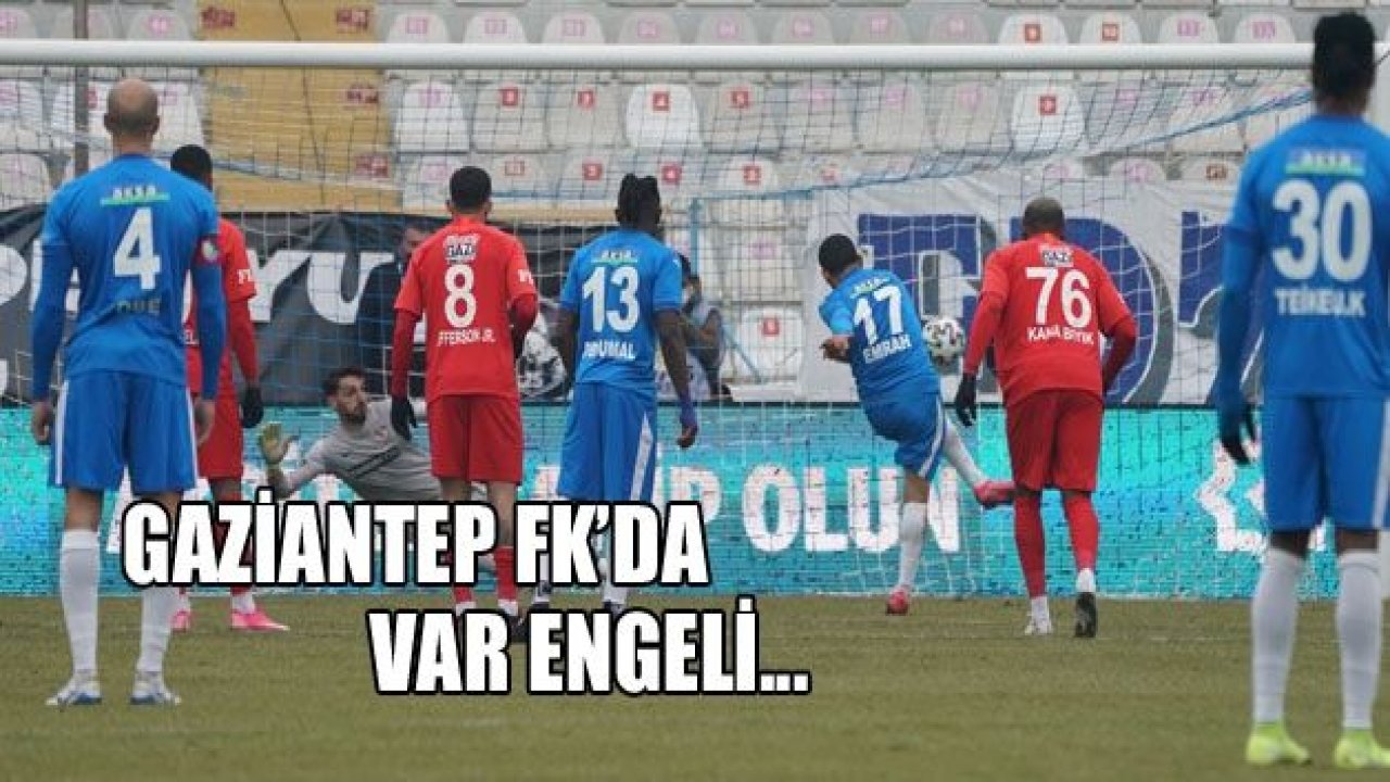 GAZİANTEP FK’YA VAR ENGELİ!