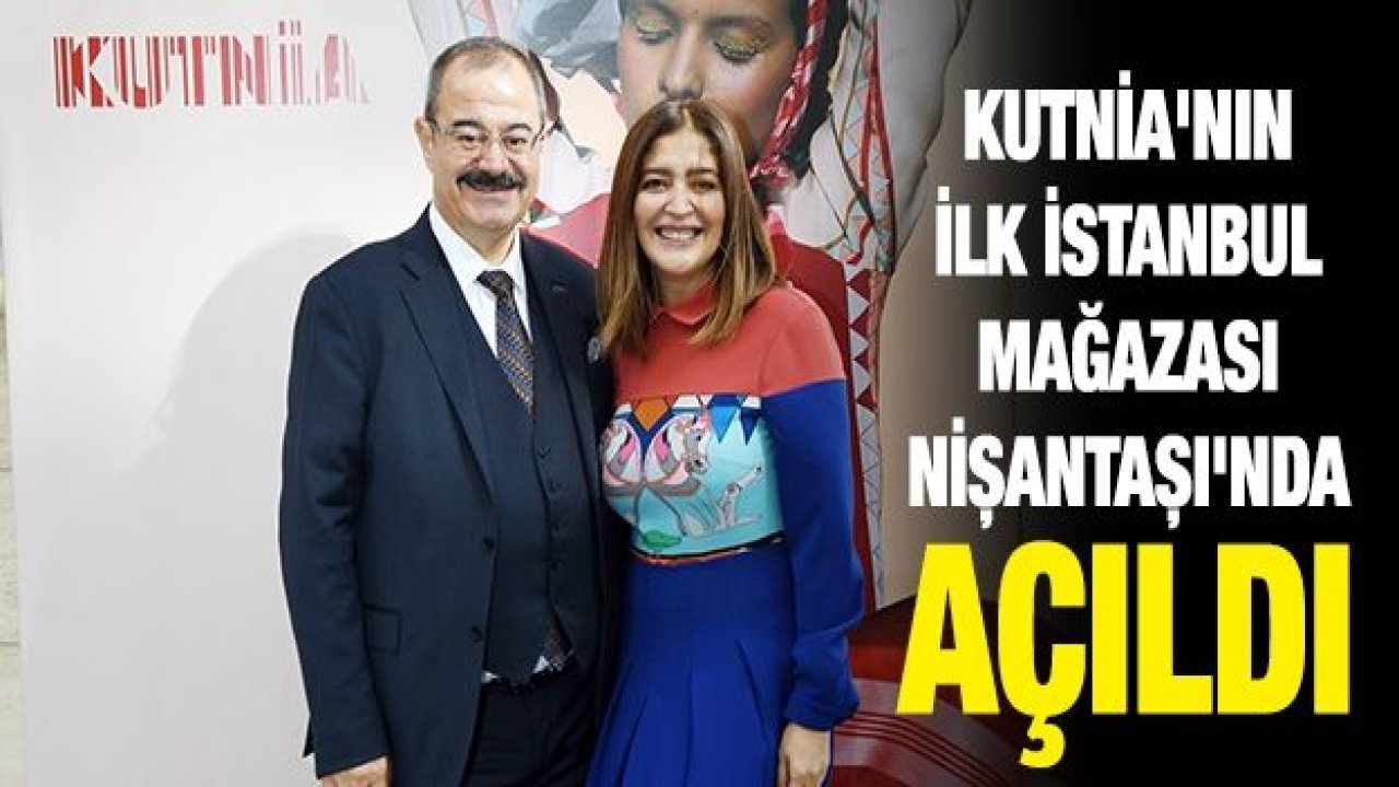 KUTNİA'NIN İLK İSTANBUL MAĞAZASI NİŞANTAŞI'NDA AÇILDI