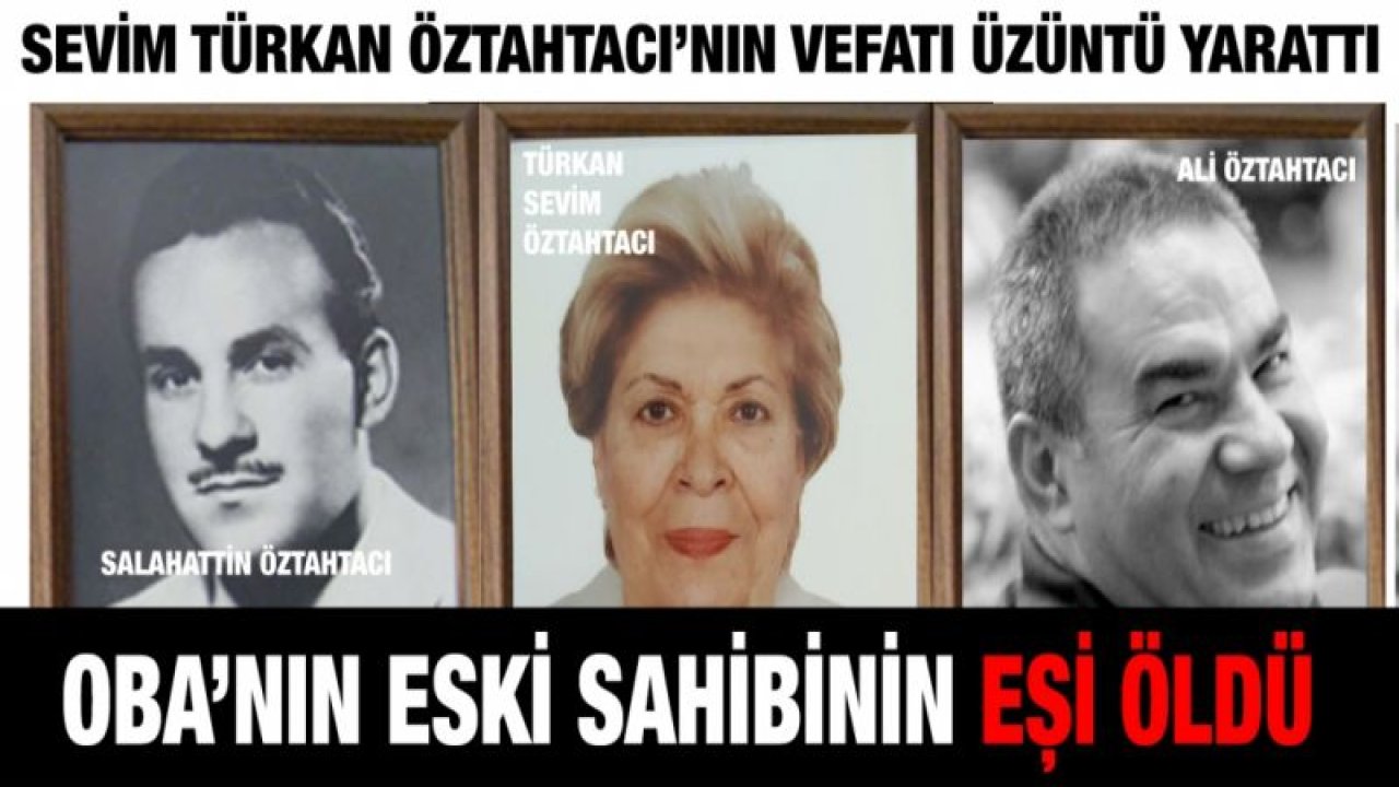 Sevim Türkan Öztahtacı’nın vefatı üzüntü yarattı...  OBA’nın eski sahibinin eşi öldü