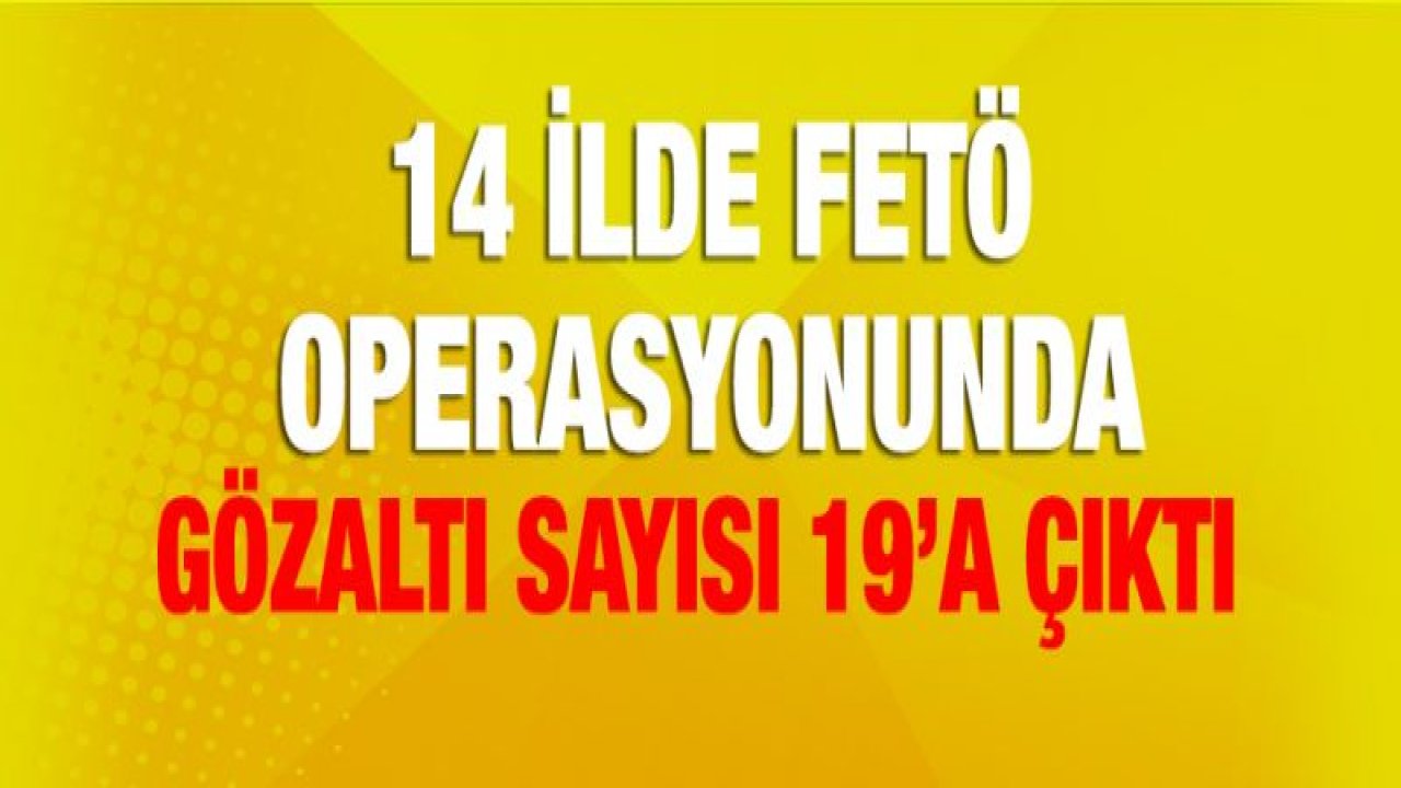 Tekirdağ merkezli 14 ilde FETÖ operasyonunda gözaltı sayısı 19'a çıktı