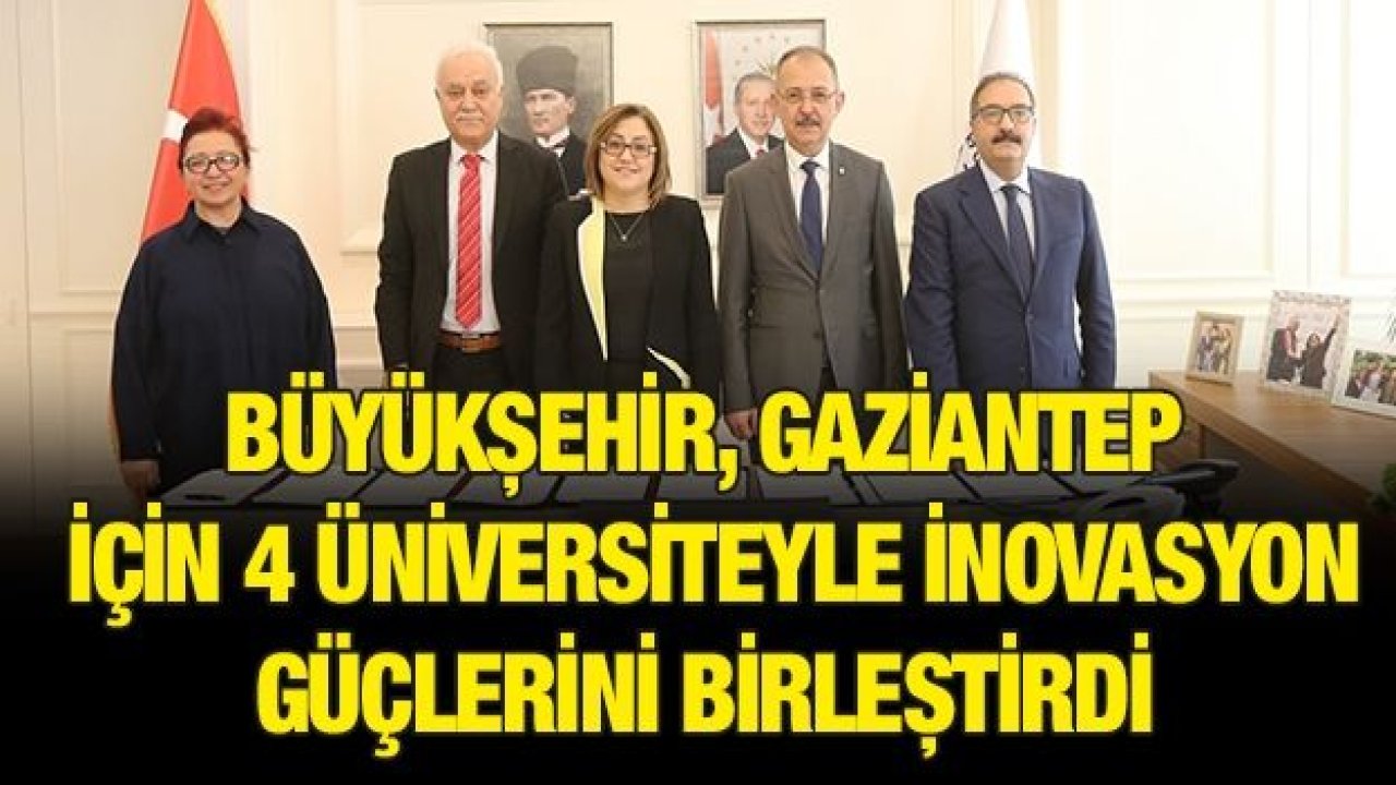 Büyükşehir, Gaziantep için 4 üniversiteyle inovasyon güçlerini birleştirdi