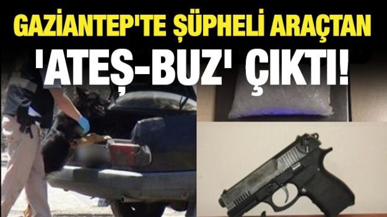 Gaziantep'te şüpheli araçtan 'Ateş-Buz' çıktı!