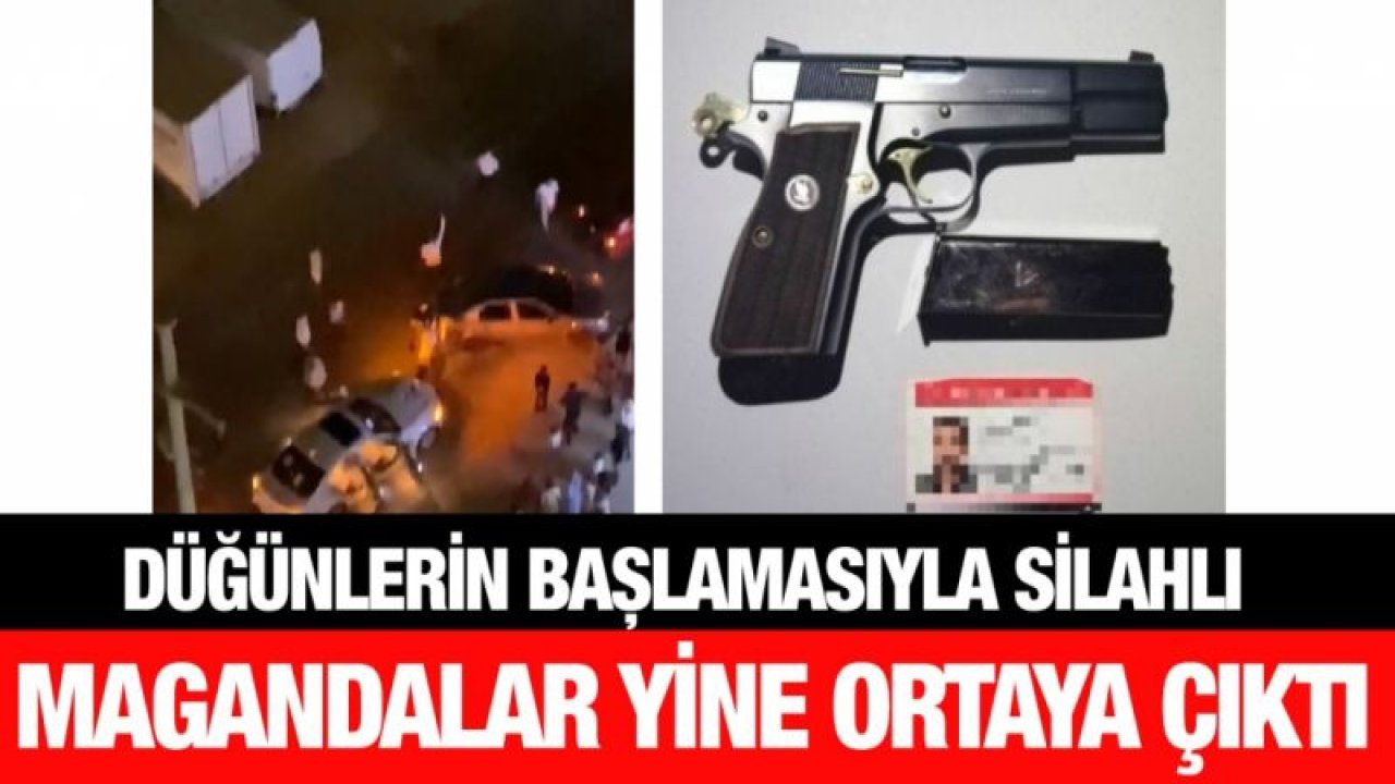 Düğünlerin başlamasıyla silahlı magandalar yine ortaya çıktı