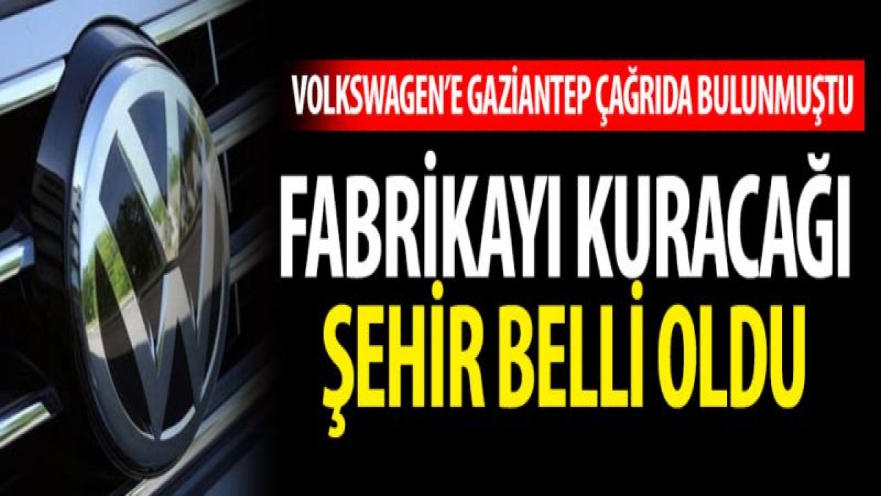 Volkswagen fabrikasını Gaziantep'e kurmadı!