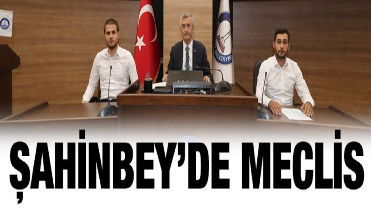 ŞAHİNBEY BELEDİYESİ AĞUSTOS AYI MECLİS TOPLANTISI YAPILDI