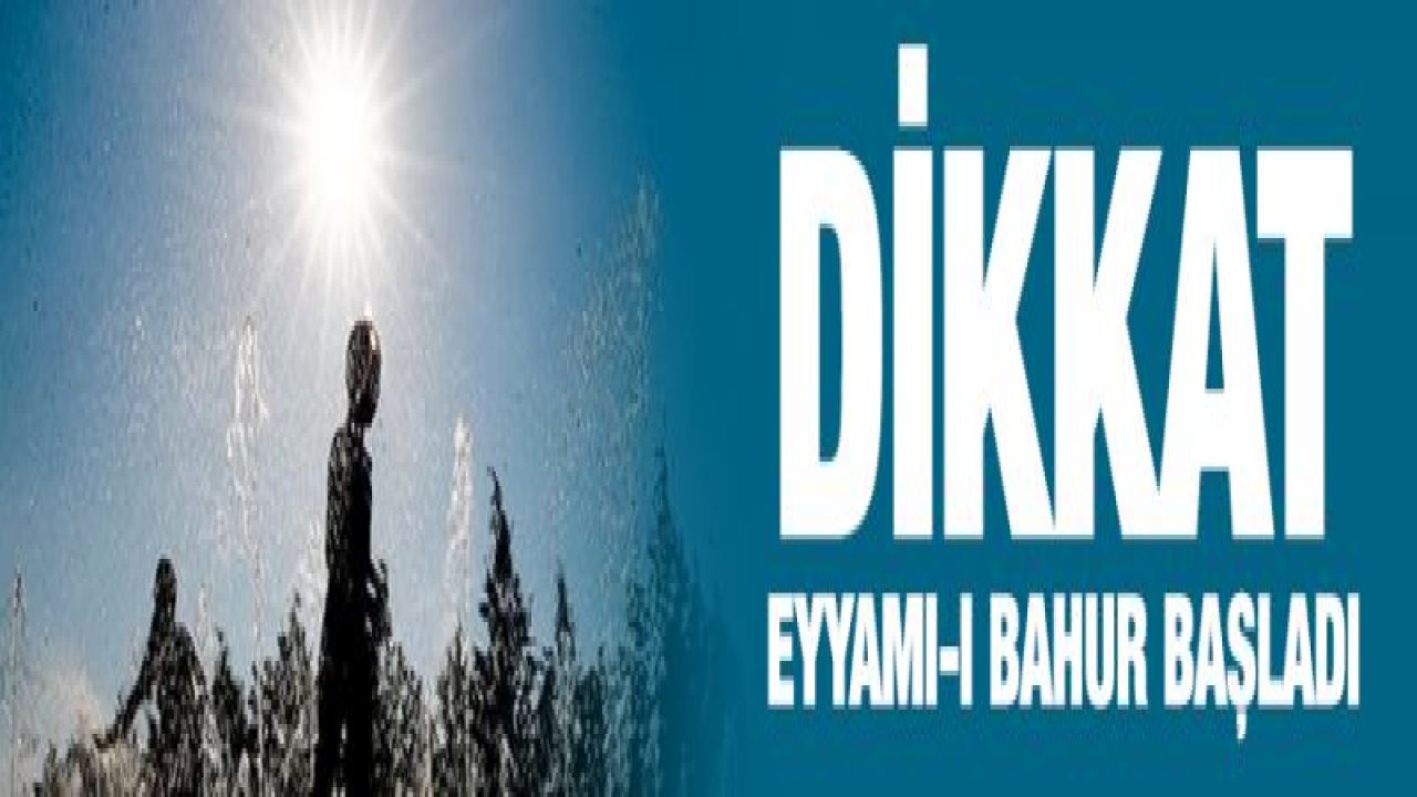 Dikkat! Eyyamı-ı Bahur başladı