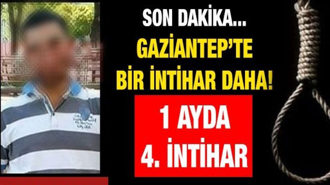 Son dakika... Gaziantep’te bir intihar daha... 1 Ayda 4. İntihar