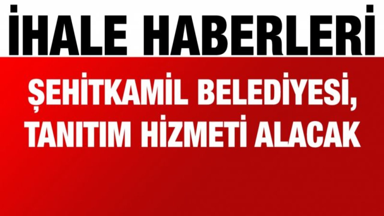 Şehitkamil Belediyesi, tanıtım hizmeti alacak