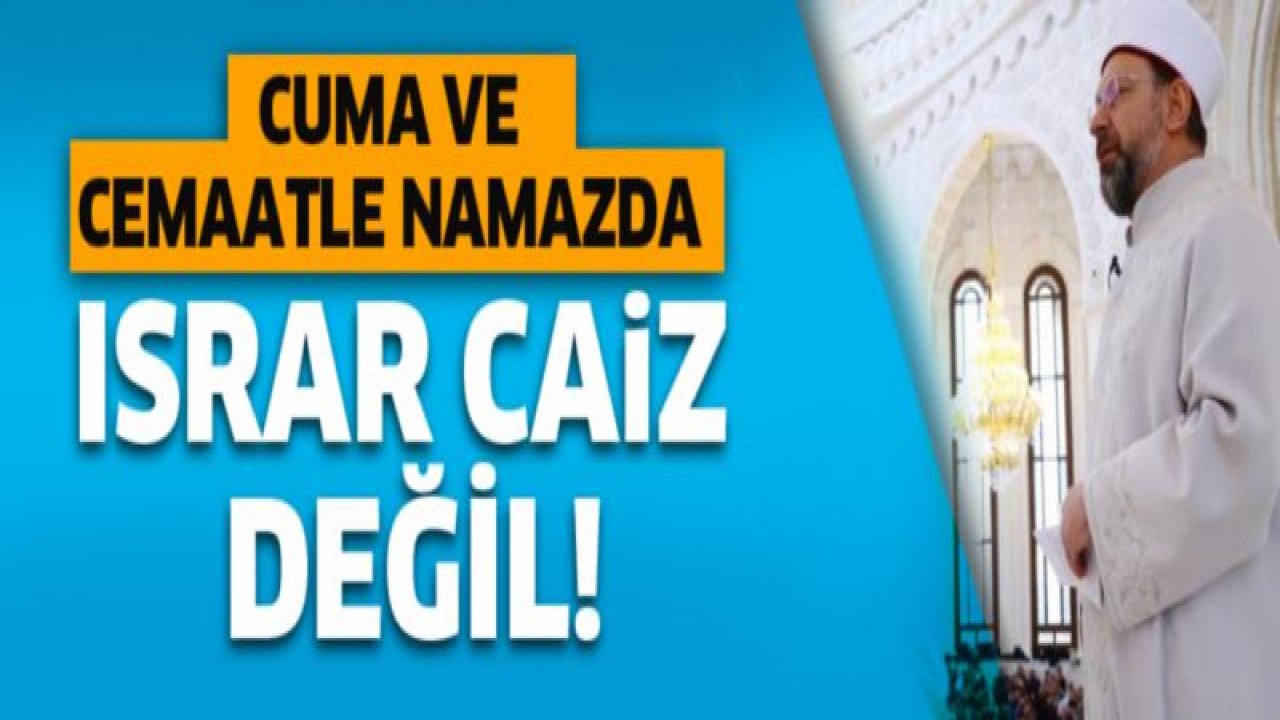 Diyanet: Cuma ve cemaatle namazda ısrar, caiz değil