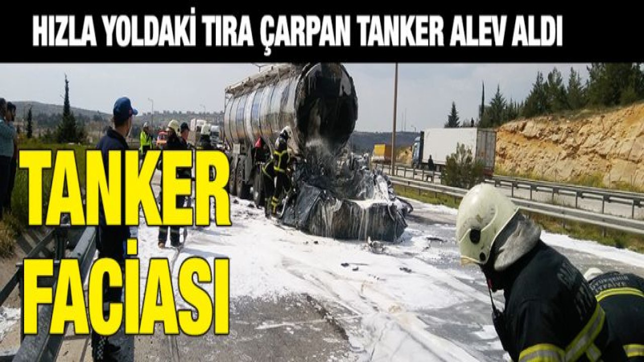 Gaziantep'te tanker faciası, sürücü yanarak öldü