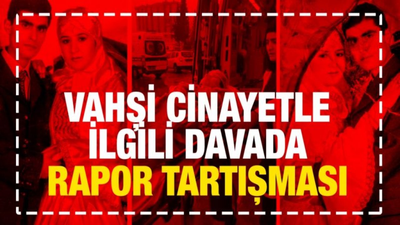 Vahşi cinayetle ilgili davada rapor tartışması