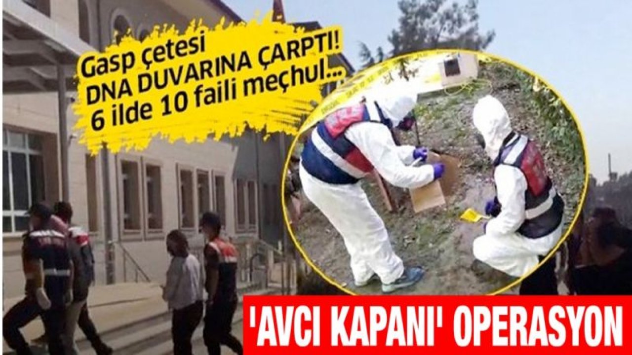 Gasp çetesinin DNA'larından Gaziantep dahil 6 ilde 10 olay aydınlatıldı