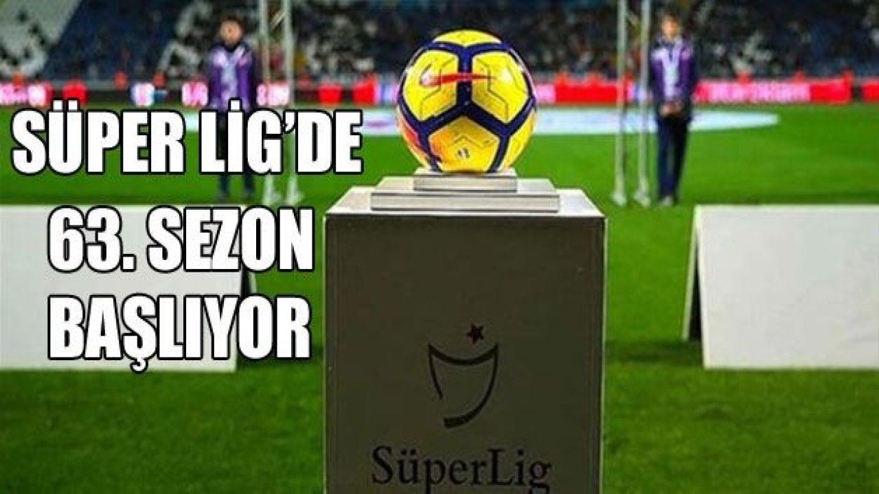 Süper Lig’de 63. sezon başlıyor