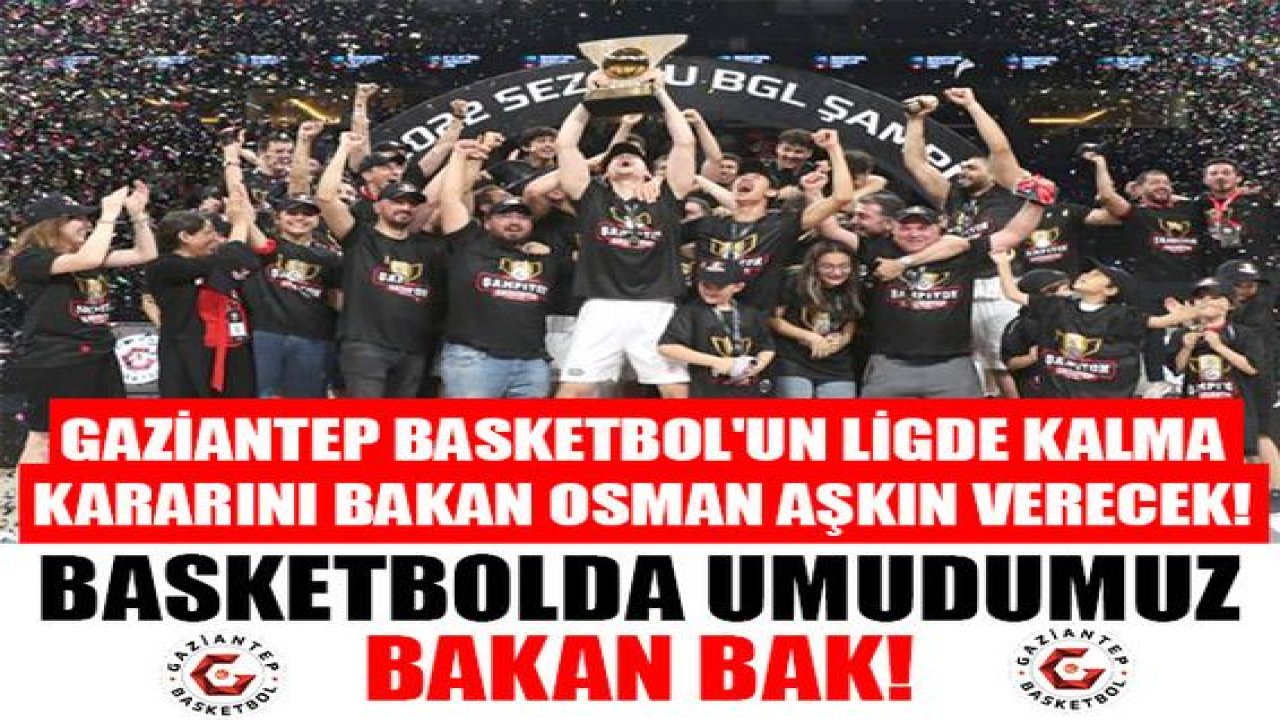 GAZİANTEP BASKETBOLU DEPREMLER YIKAMADI! Gaziantep Basketbol'un ligde kalma kararını Bakan OSMAN AŞKIN verecek!