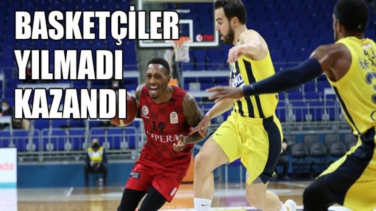 Gaziantep Basketbol yılmadı kazandı!