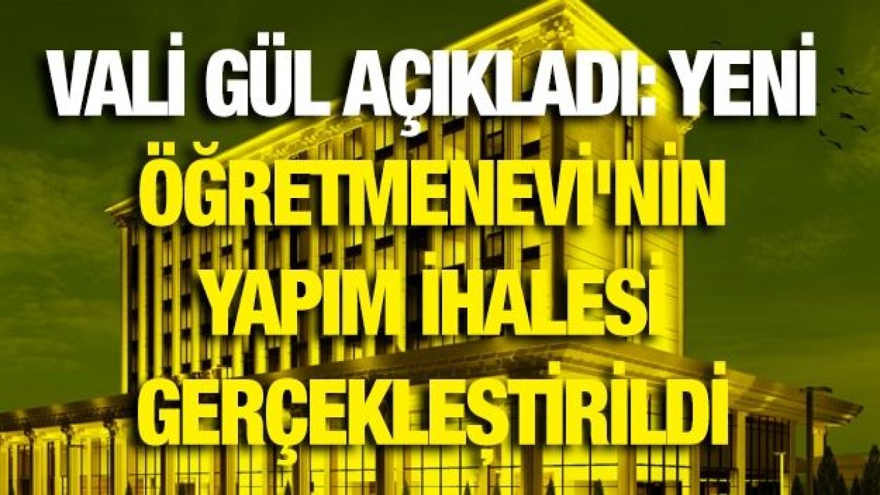 Vali Gül açıkladı: Yeni Öğretmenevi'nin yapım ihalesi gerçekleştirildi