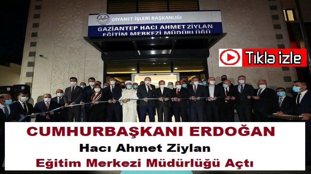 Cumhurbaşkanı Recep Tayyip Erdoğan,Gaziantep Hacı Ahmet Ziylan Eğitim Merkezi Müdürlüğünü Açtı