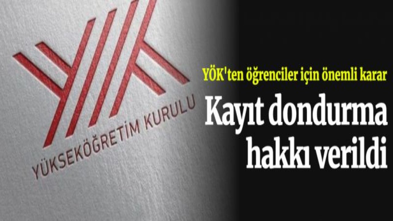 YÖK'ten öğrenciler için önemli karar! Kayıt dondurma hakkı verildi