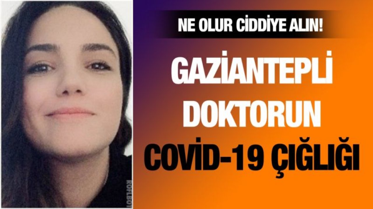 Gaziantep'li Doktorun Haykırışı..!'Ne Olur Ciddiye Alın!'