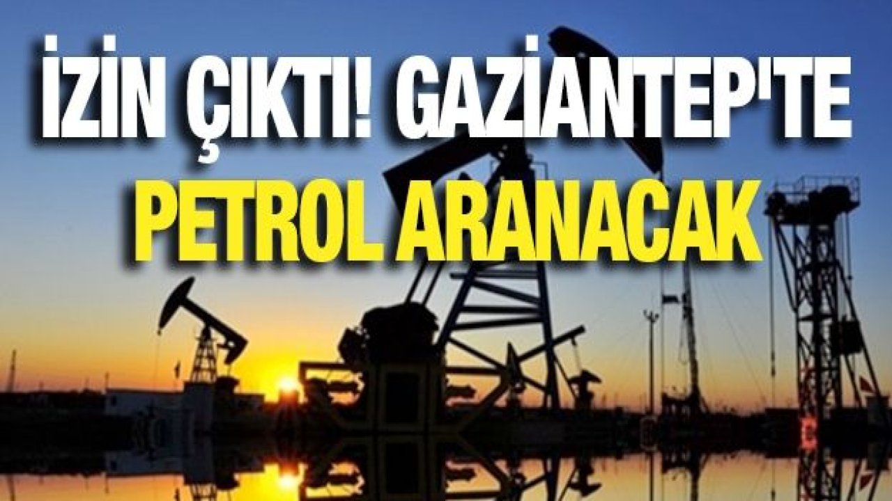 İzin çıktı! Gaziantep'te petrol aranacak