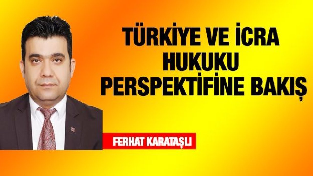 TÜRKİYE VE İCRA HUKUKU PERSPEKTİFİNE BAKIŞ