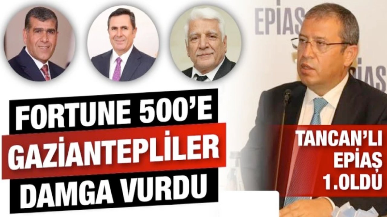 Fortune 500’e Gaziantepliler damga vurdu. Gaziantep’ten listeye 5 şirket girdi.