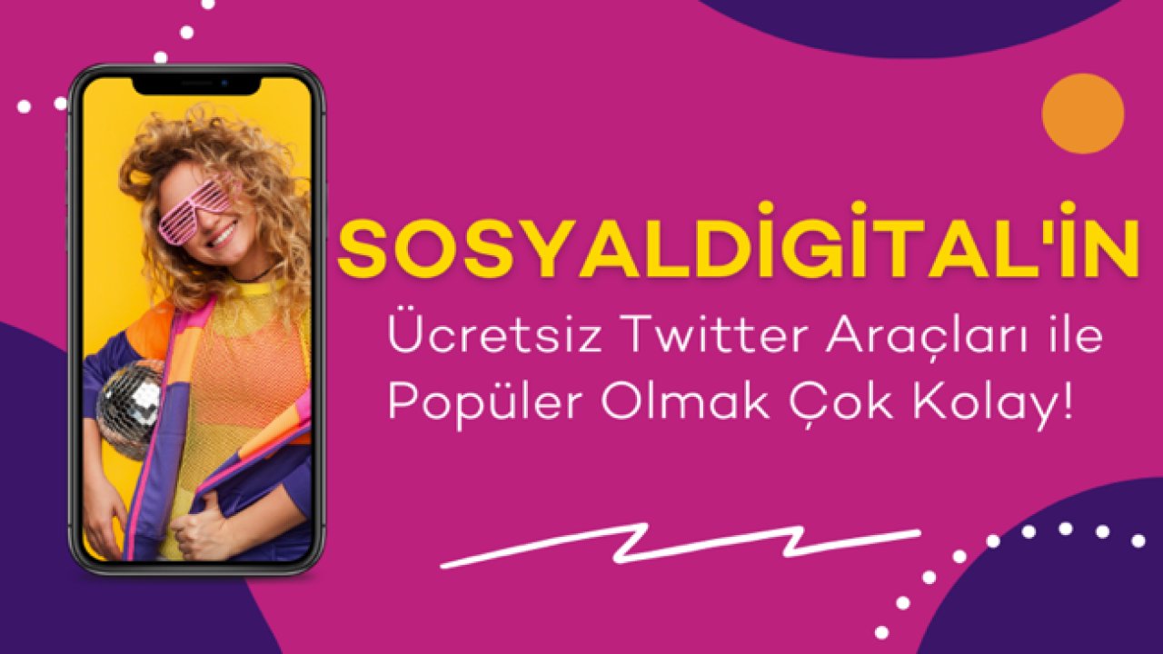 SosyalDigital'in Ücretsiz Twitter Araçları ile Popüler Olmak Çok Kolay!