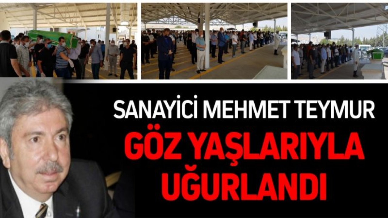 Sanayici Mehmet Teymur Göz Yaşlarıyla Uğurlandı