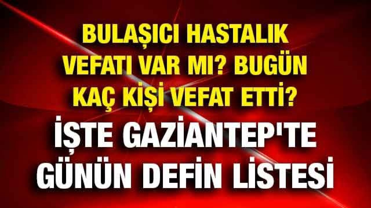 Son dakika...Gaziantep'te 02.01.2021 (Cumartesi) Bulaşıcı Hastalık ve normal vefatta son durum ne?...  #Gaziantep'te BUGÜN KAÇ KİŞİ ÖLDÜ?... İşte Günün Defin Listesi