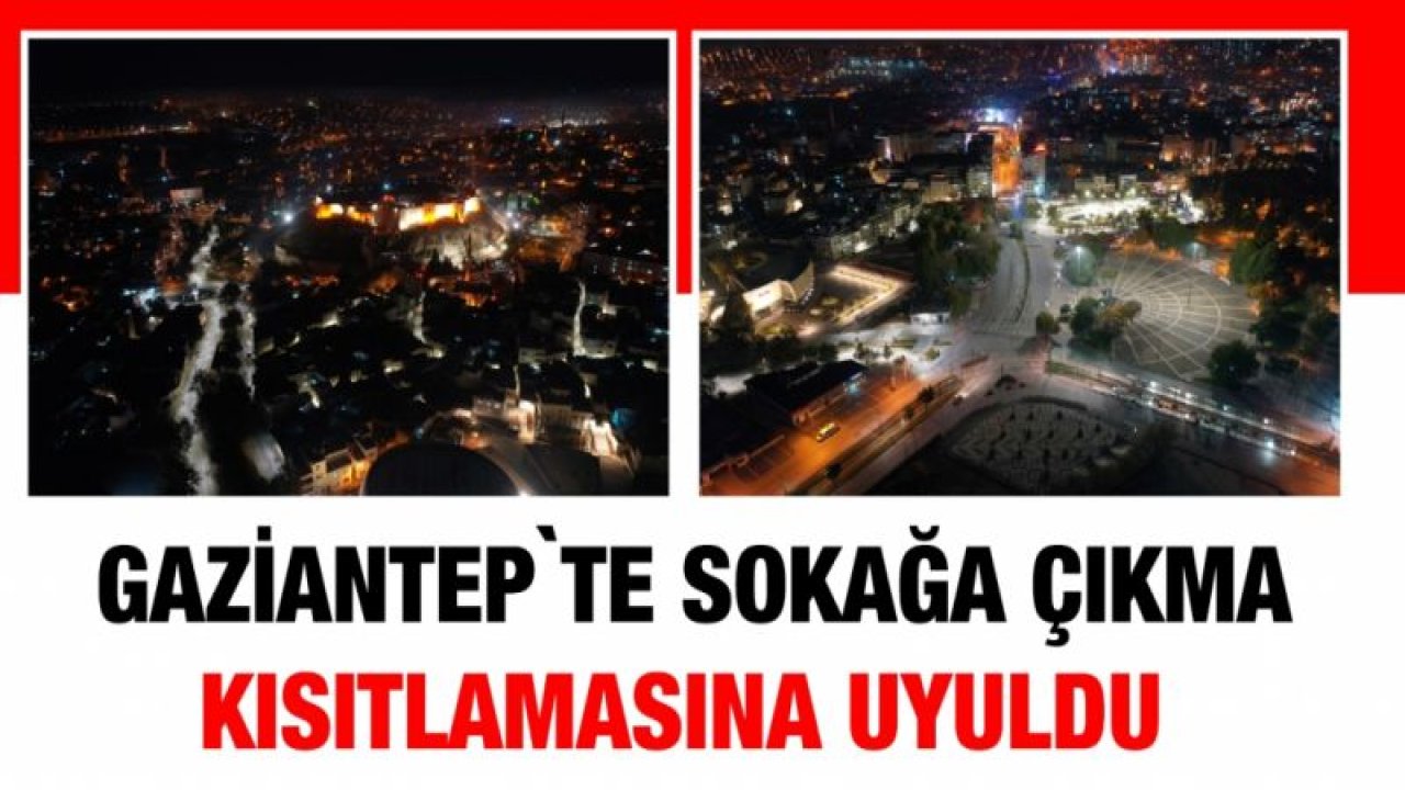 Gaziantep`te sokağa çıkma kısıtlamasına uyuldu