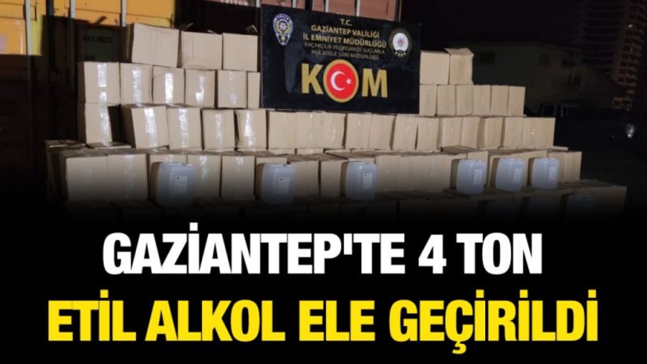 Gaziantep'te 4 ton etil alkol ele geçirildi